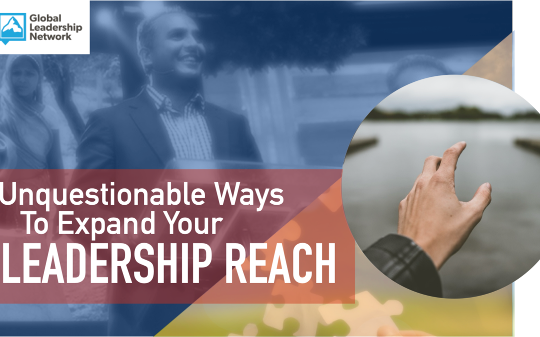 Unquestionable Ways To Expand Your Leadership Reach